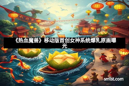 《热血魔兽》移动版首创女神系统爆乳原画曝光