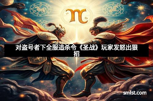 对盗号者下全服追杀令《圣战》玩家发怒出狠招